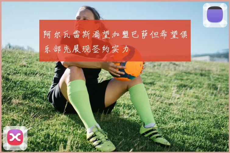 阿尔瓦雷斯渴望加盟巴萨但希望俱乐部先展现签约实力