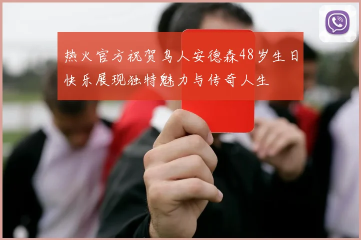 热火官方祝贺鸟人安德森48岁生日快乐展现独特魅力与传奇人生