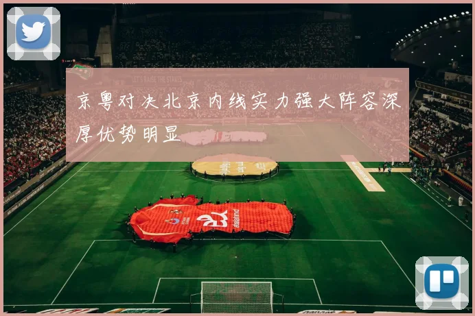 京粤对决北京内线实力强大阵容深厚优势明显
